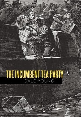 The Incumbent Tea Party by Young, Dale
