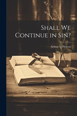 Shall We Continue in Sin? by Pierson, Arthur T. (Arthur Tappan) 1.
