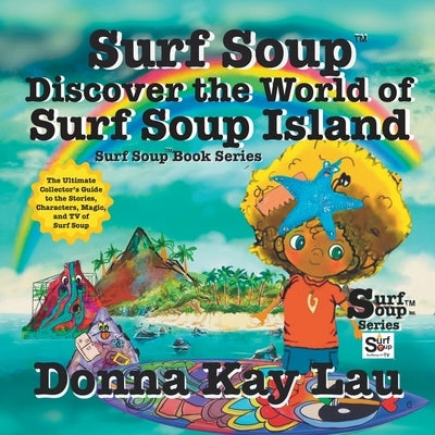 Surf Soup Discover the World of Surf Soup Island: The Ultimate Collector's Guide to the Stories, Characters, Magic, and TV of Surf Soup by Lau, Donna Kay