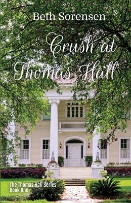 Crush at Thomas Hall: Book One of The Thomas Hall Series by Sorensen, Beth