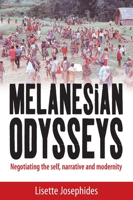 Melanesian Odysseys: Negotiating the Self, Narrative, and Modernity by Josephides, Lisette