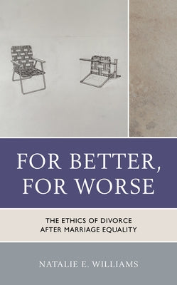 For Better, For Worse: The Ethics of Divorce after Marriage Equality by Williams, Natalie E.