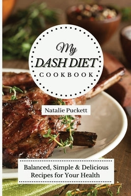 My Dash Diet Cookbook: Balanced, Simple and delicious Recipes for Your Health by Puckett, Natalie