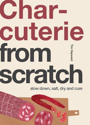 Charcuterie: Slow Down, Salt, Dry and Cure by Hayward, Tim