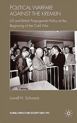Political Warfare Against the Kremlin: US and British Propaganda Policy at the Beginning of the Cold War by Schwartz, Lowell H.
