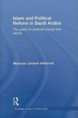 Islam and Political Reform in Saudi Arabia: The Quest for Political Change and Reform by Alshamsi, Mansoor Jassem