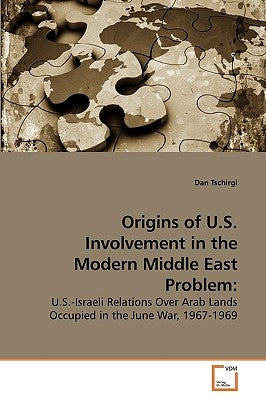 Origins of U.S. Involvement in the Modern Middle East Problem by Tschirgi, Dan