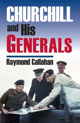 Churchill and His Generals by Callahan, Raymond