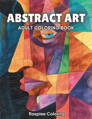 Abstract Art: Adult Coloring Book with Cubism, Abstract Pattern Designs for Stress Relief and Relaxation by Coloring, Raspiee