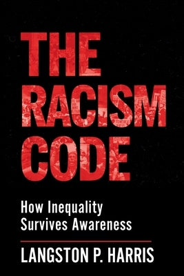 The Racism Code: How Inequality Survives Awareness by Harris, Langston P.