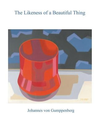The Likeness of a Beautiful Thing by Von Gumppenberg, Johannes H.