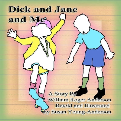 Dick and Jane and Me: A Story by William Roger Anderson by Young-Anderson, Susan a.