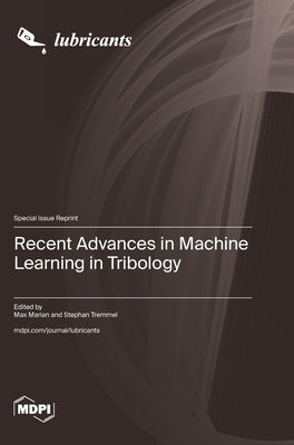 Recent Advances in Machine Learning in Tribology by Marian, Max Marian
