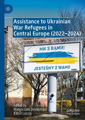 Assistance to Ukrainian War Refugees in Central Europe (2022-2024) by Dziekońska, Malgorzata
