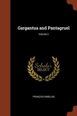 Gargantua and Pantagruel; Volume 2 by Rabelais, François