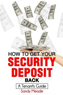 How To Get Your Security Deposit Back: A Tenant's Guide by Meade, Gregory