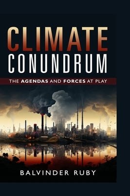 Climate Conundrum: The Agendas And Forces At Play by Ruby
