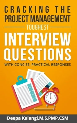 Cracking the Toughest Project Management Interview Questions: With Concise, Practical Responses by Kalangi, Deepa