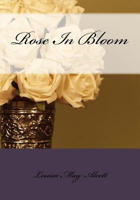 Rose In Bloom by May Alcott, Louisa