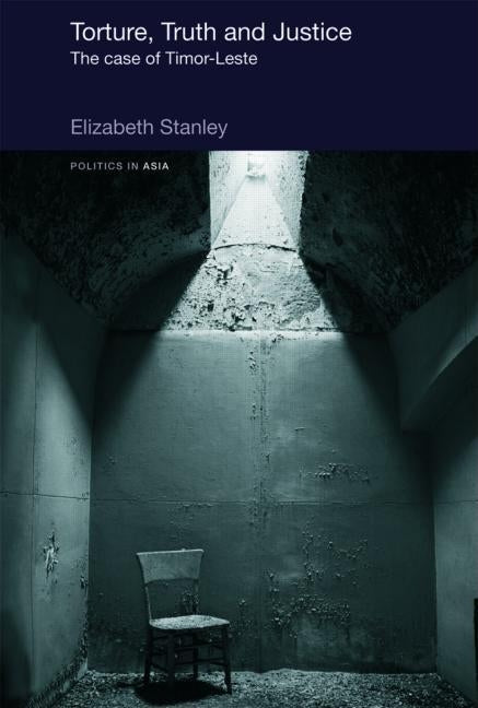 Torture, Truth and Justice: The Case of Timor-Leste by Stanley, Elizabeth