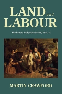 Land and Labour: The Potters' Emigration Society, 1844-51 by Crawford, Martin