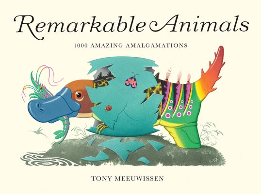 Remarkable Animals: 1000 Amazing Amalgamations by Meeuwissen, Tony