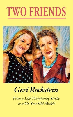Two Friends-From a Life-Threatening Stroke to a 66-Year-Old Model (LIB) by Rockstein, Geri