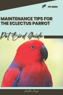 Maintenance tips for the Eclectus Parrot: Pet bird guide by Ahryr, Anatolii