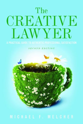 The Creative Lawyer: A Practical Guide to Authentic Professional Satisfaction by Melcher, Michael F.