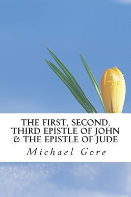 The First, Second, Third Epistle of John & The Epistle of Jude by Gore, Michael