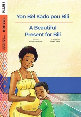 A Beautiful Present for Bili / Yon Be&#768;l Kado pou Bili by Dessources, Martyna