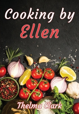 Cooking by Ellen by Clark, Thelma