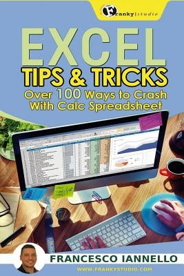 Excel: Tips & Tricks - Over 100 ways to crash with Calc Spreadsheet by Iannello, Francesco