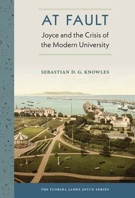 At Fault: Joyce and the Crisis of the Modern University by Knowles, Sebastian D. G.