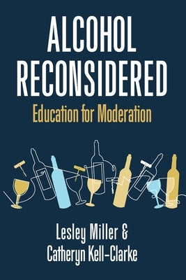 Alcohol Reconsidered: Education for Moderation by Miller, Lesley