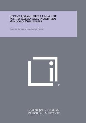 Recent Foraminifera From The Puerto Galera Area, Northern Mindoro, Philippines: Stanford University Publications, V6, No. 2 by Graham, Joseph John
