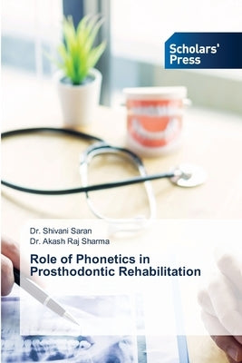 Role of Phonetics in Prosthodontic Rehabilitation by Saran, Shivani