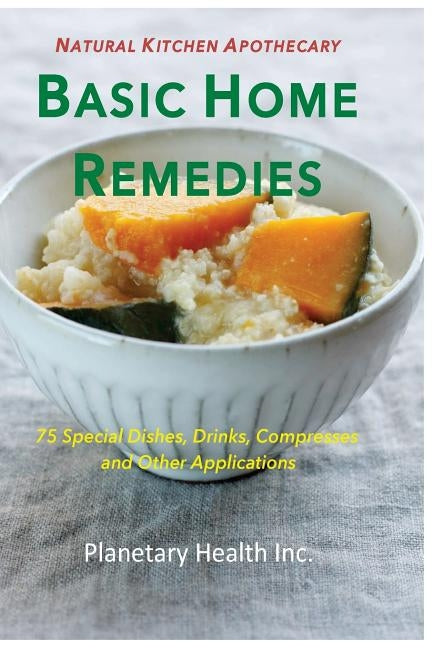 Basic Home Remedies: 75 Macrobiotic Dishes, Drinks, Compresses, and Other Applications by Jack, Alex