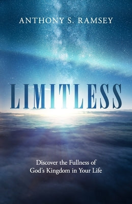 Limitless: Discover the Fullness of God's Kingdom in Your Life by Ramsey, Anthony S.