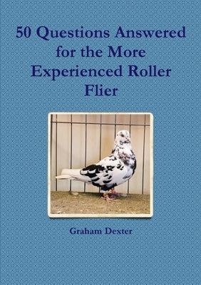 50 Questions Answered for the More Experienced Roller Flier by Dexter, Graham