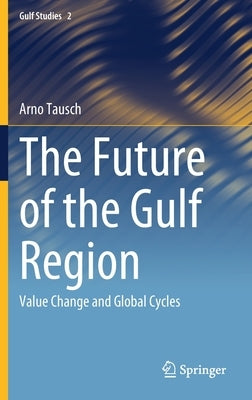 The Future of the Gulf Region: Value Change and Global Cycles by Tausch, Arno