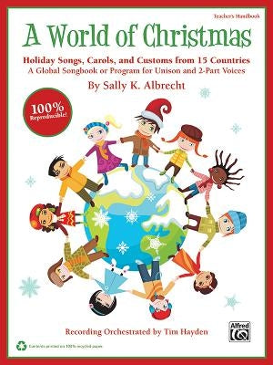 A World of Christmas -- Holiday Songs, Carols, and Customs from 15 Countries: A Global Songbook or Program for Unison and 2-Part Voices (Teacher's Han by Albrecht, Sally K.