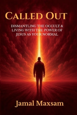 Called Out: Dismantling the Occult and Living with The Power of Jesus As Your Normal by Maxsam, Jamal