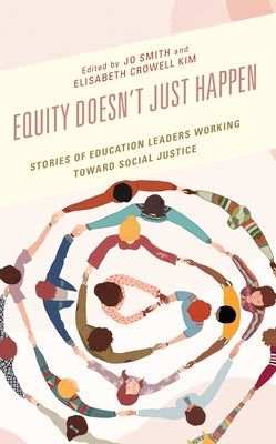 Equity Doesn't Just Happen: Stories of Education Leaders Working Toward Social Justice by Smith, Jo
