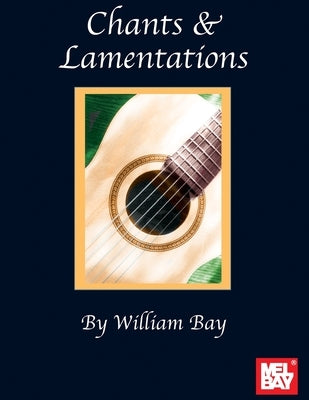 Chants & Lamentations by Bay, William Alan