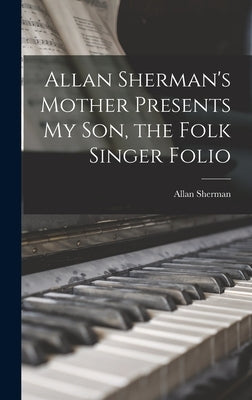 Allan Sherman's Mother Presents My Son, the Folk Singer Folio by Sherman, Allan 1924-1973