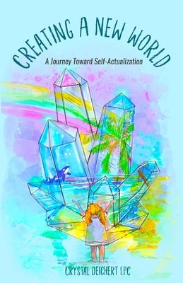Creating A New World: A Journey Toward Self-Actualization by Deichert Lpc, Crystal