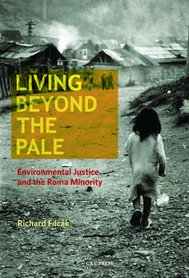 Living Beyond the Pale: Environmental Justice and the Roma Minority by Filcák, Richard