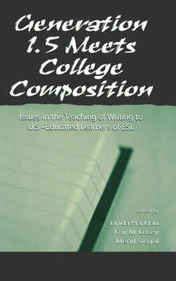 Generation 1.5 Meets College Composition: Issues in the Teaching of Writing to U.S.-Educated Learners of ESL by Harklau, Linda
