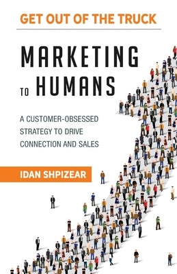 Marketing to Humans: A Customer-Obsessed Strategy to Drive Connection and Sales by Shpizear, Idan